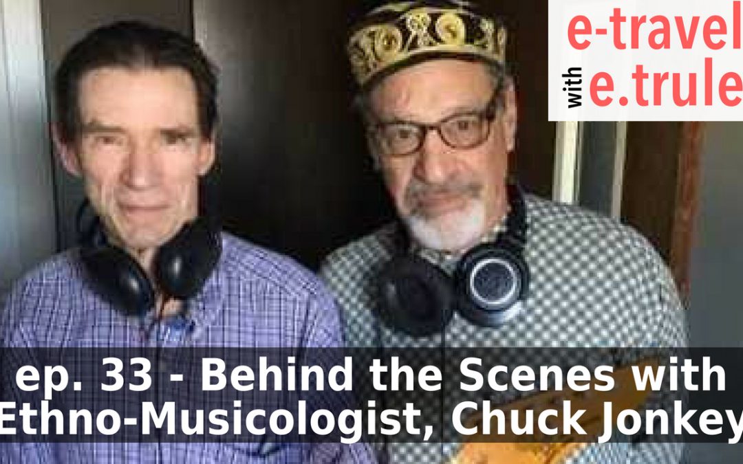 Behind the Scenes with Ethno-Musicologist, Chuck Jonkey – Episode 33