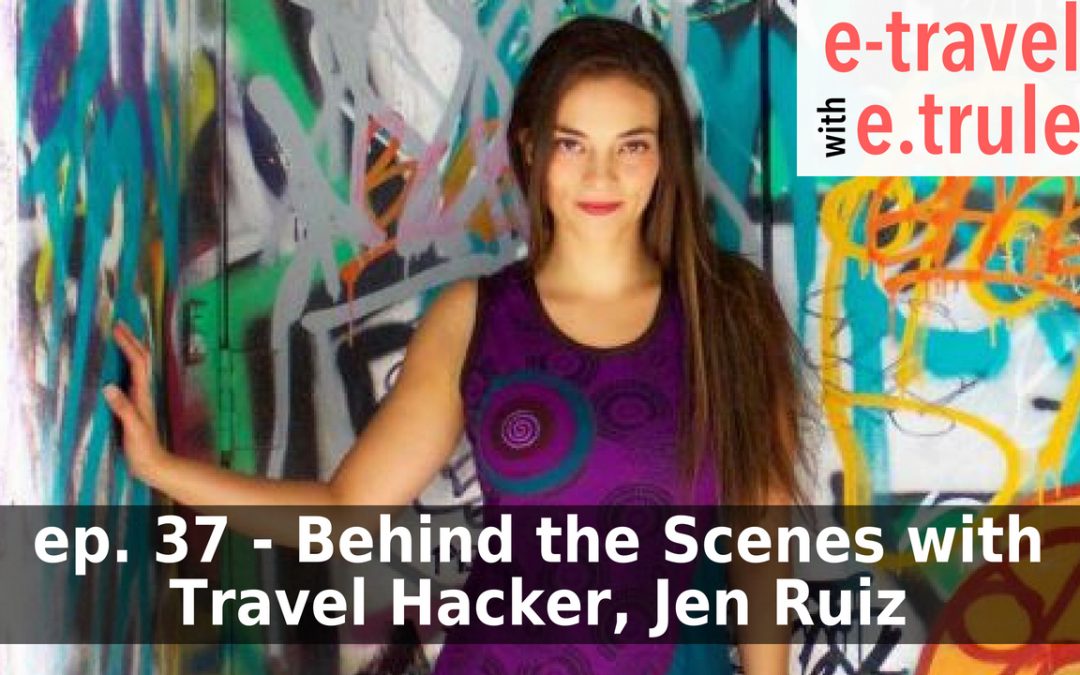 Behind the Scenes with Travel Hacker, Jen Ruiz – Episode 37