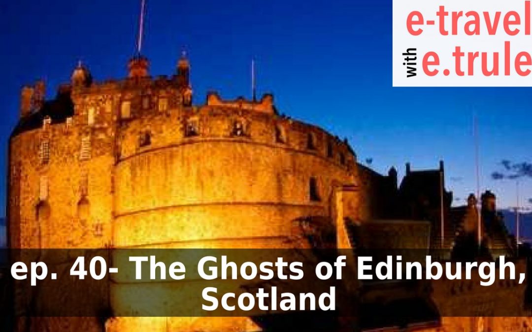 The Ghosts of Edinburgh, Scotland – Episode 40